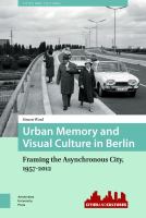 Urban memory and visual culture in Berlin framing the asynchronous city, 1957-2012 /