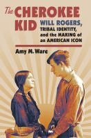 The Cherokee kid : Will Rogers, tribal identity, and the making of an American icon /
