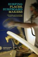 Surfing places, surfboard makers : craft, creativity, and cultural heritage in Hawaiʻi, California, and Australia /