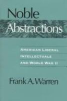 Noble abstractions : American liberal intellectuals and World War II /