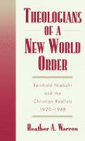 Theologians of a new world order : Reinhold Niebuhr and the Christian realists, 1920-1948 /