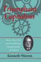 Triumphant capitalism : Henry Clay Frick and the industrial transformation of America /