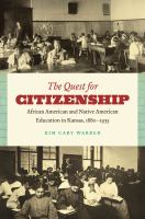 The Quest for Citizenship : African American and Native American Education in Kansas, 1880-1935.
