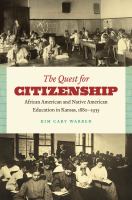 The quest for citizenship African American and Native American education in Kansas, 1880-1935 /