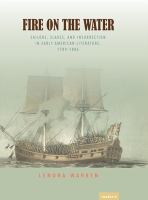 Fire on the Water Sailors, Slaves, and Insurrection in Early American Literature, 1789-1886 /