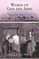 Women of God and arms : female spirituality and political conflict, 1380-1600 /