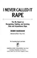 I never called it rape : the Ms. report on recognizing, fighting, and surviving date and acquaintance rape /