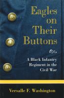 Eagles on their buttons a Black infantry regiment in the Civil War /