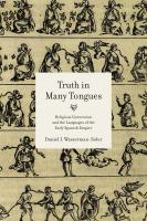 Truth in many tongues : religious conversion and the languages of the early Spanish Empire /