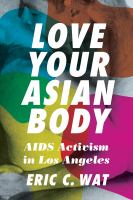 Love your Asian body : AIDS activism in Los Angeles /