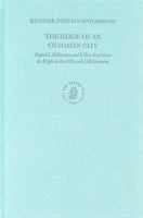 The image of an Ottoman city : imperial architecture and urban experience in Aleppo in the 16th and 17th centuries /