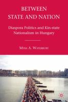 Between state and nation diaspora politics and kin-state nationalism in Hungary /