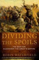 Dividing the spoils : the war for Alexander the Great's empire /