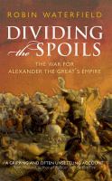 Dividing the spoils the war for Alexander the Great's empire /