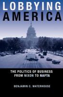 Lobbying America the politics of business from Nixon to NAFTA /