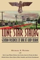 Lone Star Stalag : German prisoners of war at Camp Hearne /