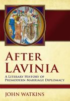 After Lavinia : a literary history of premodern marriage diplomacy /