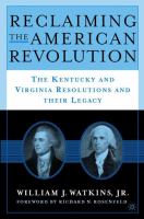 Reclaiming the American Revolution : the Kentucky and Virginia Resolutions and their legacy /