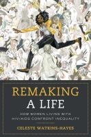 Remaking a life : how women living with HIV/AIDS confront inequality /