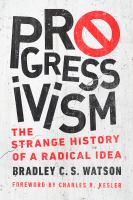 Progressivism : The Strange History of a Radical Idea.