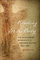 Reading for the body the recalcitrant materiality of Southern fiction, 1893-1985 /