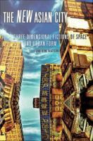 The new Asian city : three-dimensional fictions of space and urban form /