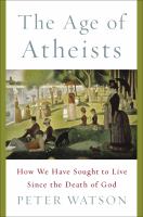 The age of atheists : how we have sought to live since the death of god /