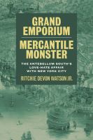 Grand emporium, mercantile monster : the antebellum South's love-hate affair with New York City /