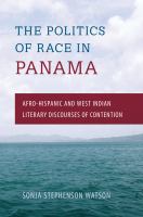 The politics of race in Panama : Afro-Hispanic and West Indian literary discourses of contention /