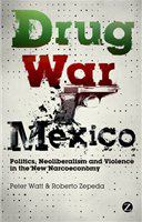 Drug war Mexico politics, neoliberalism and violence in the new narcoeconomy /