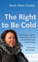 The right to be cold : one woman's fight to protect the Arctic and save the planet from climate change /