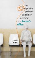 The Orange Wire Problem and Other Tales from the Doctor's Office.