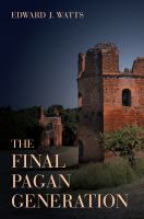 The Final Pagan Generation : Rome's Unexpected Path to Christianity.