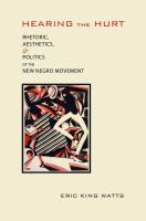 Hearing the hurt : rhetoric, aesthetics, and politics of the New Negro Movement /