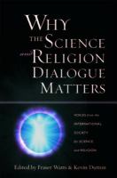 Why the Science and Religion Dialogue Matters : Voices from the International Society for Science and Religion.