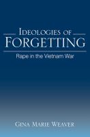 Ideologies of forgetting rape in the Vietnam War /