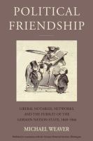 Political friendship notables, networks, and the pursuit of the German nation state, 1848-1866 /