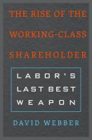 The rise of the working-class shareholder : labor's last best weapon /