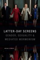 Latter-day screens : gender, sexuality, and mediated Mormonism /