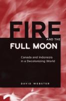 Fire and the Full Moon : Canada and Indonesia in a Decolonizing World.