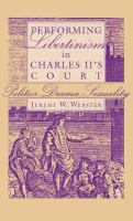 Performing libertinism in Charles II's court politics, drama, sexuality /