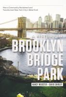 A history of Brooklyn Bridge Park : how a community reclaimed and transformed New York City's waterfront /