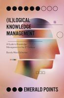 (il)logical Knowledge Management : A Guide to Knowledge Management in the 21st Century.