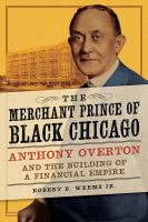 The merchant prince of Black Chicago : Anthony Overton and the building of a financial empire /