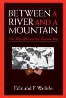 Between a river & a mountain : the AFL-CIO and the Vietnam War /