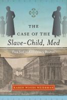 The case of the slave-child, Med : free soil in antislavery Boston /