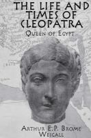 The Life and Times of Cleopatra : Queen of Egypt.