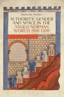 Authority, gender and space in the Anglo-Norman world, 900-1200 /