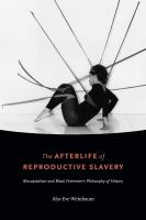 The afterlife of reproductive slavery biocapitalism and Black feminism's philosophy of history /
