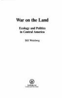 War on the land : ecology and politics in Central America /